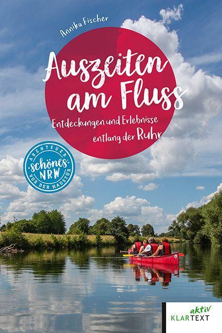 Auszeiten am Fluss Entdeckungen und Erlebnisse entlang der Ruhr ...